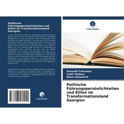 Politische Führungspersönlichkeiten und Eliten im Transformationsland Georgien, Taschenbuch von Avtandil Tukvadze,Irakli Ubilava,Elene Gelashvili,