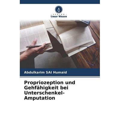 Propriozeption und Gehfähigkeit bei Unterschenkel-Amputation, Taschenbuch von Abdulkarim SAI Humaid, Verlag Unser Wissen, 978-620-4-49546-0