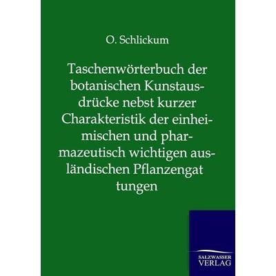 Taschenwörterbuch der botanischen Kunstausdrücke nebst kurzer Charakteristik der einheimischen und pharmazeutisch wichtigen ausländischen