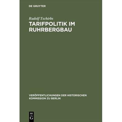 Tarifpolitik im Ruhrbergbau, Gebundene Ausgabe von Rudolf Tschirbs, De Gruyter, 978-3-11-010281-9