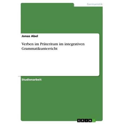 Verben im Präteritum im integrativen Grammatikunterricht, Taschenbuch von Jonas Abel, GRIN, 978-3-656-54784-6