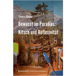 Bewusst im Paradies: Kitsch und Reflexivität, Fachbücher von Thomas Küpper