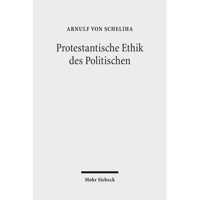 Protestantische Ethik des Politischen, Taschenbuch von Arnulf Scheliha, Mohr Siebeck, 978-3-16-152361-8