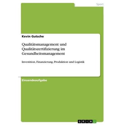 Qualitätsmanagement und Qualitätszertifizierung im Gesundheitsmanagement, Taschenbuch von Kevin Gutsche, GRIN, 978-3-668-85220-4