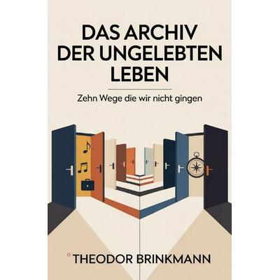 Das Archiv der ungelebten Leben, Taschenbuch von Theodor Brinkmann, Epubli, 978-3-565-28967-7