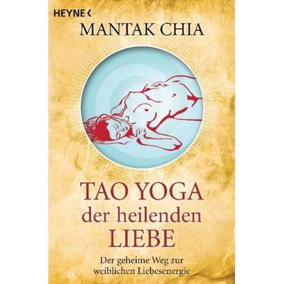 Tao Yoga der heilenden Liebe, Taschenbuch von Mantak Chia, Heyne, 978-3-453-70137-3