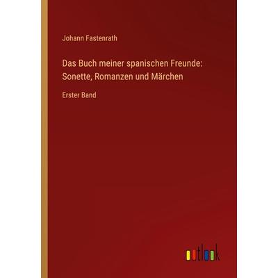Das Buch meiner spanischen Freunde: Sonette, Romanzen und Märchen, Taschenbuch von Johann Fastenrath, Outlook, 978-3-368-62170-4