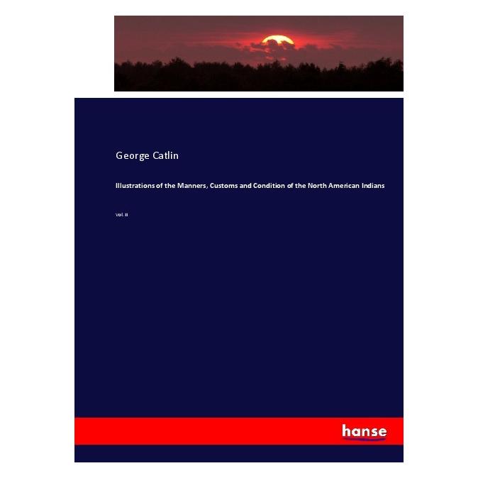 Hansebooks Illustrations of the Manners, Customs and Condition of the North American Indians (Deutsch, Softcover, George Catlin) (55922775)