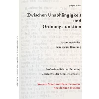 Zwischen Unabhängigkeit und Ordnungsfunktion, Spannungsfelder schulischer Beratung, Taschenbuch von Jürgen Mietz, Epubli, 978-3-7418-9839-6