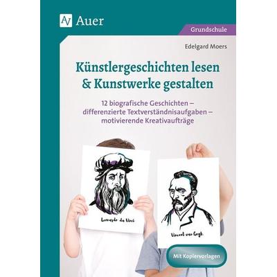 Künstlergeschichten lesen & Kunstwerke gestalten, Geheftet von Edelgard Moers, Auer Verlag in der AAP Lehrerwelt GmbH, 978-3-403-08281-1