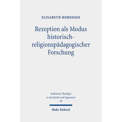 Rezeption als Modus historisch-religionspädagogischer Forschung, Taschenbuch von Elisabeth Hohensee, Mohr Siebeck, 978-3-16-161623-5