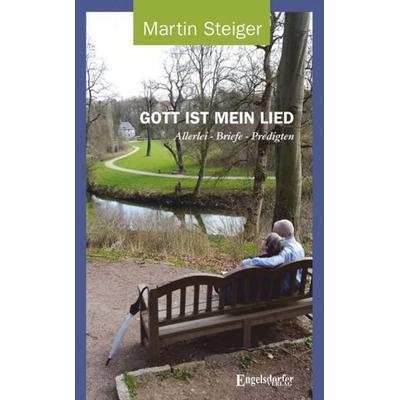 Gott ist Mein Lied, Taschenbuch von Martin Steiger, Engelsdorfer Verlag, 978-3-96940-073-9