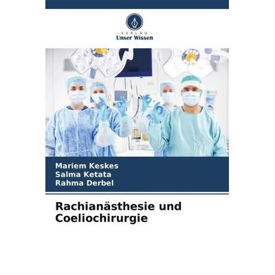 Rachianästhesie und Coeliochirurgie, Taschenbuch von Mariem Keskes,Salma Ketata,Rahma Derbel, Verlag Unser Wissen, 978-620-6-40003-5