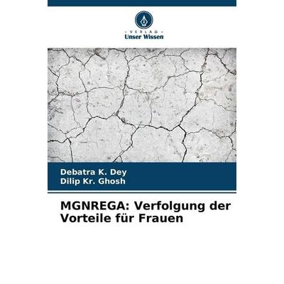 MGNREGA: Verfolgung der Vorteile für Frauen, Taschenbuch von Debatra K. Dey,Dilip Kr. Ghosh, Verlag Unser Wissen, 978-620-2-32679-7