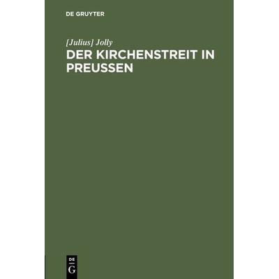 Der Kirchenstreit in Preussen, Gebundene Ausgabe von [Julius] Jolly, De Gruyter, 978-3-11-112820-7