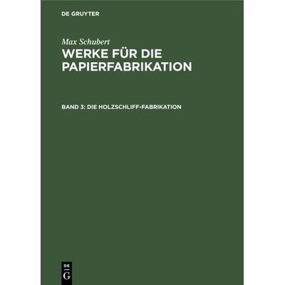 Die Holzschliff-Fabrikation, Gebundene Ausgabe von , De Gruyter, 978-3-11-233831-5
