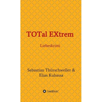 TOTal EXtrem, Gebundene Ausgabe von Elias Kubassa,Sebastian Thürschweller, Tredition, 978-3-347-28540-8