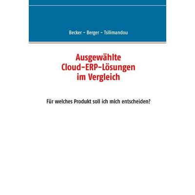 Ausgewählte Cloud-ERP-Lösungen im Vergleich, Taschenbuch von Marco Becker,Svenja Berger,Marina Tsilimandou, BoD – Books on Demand, 978-3-7386-3394-8