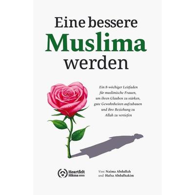 Eine bessere Muslima werden, Taschenbuch von Naima Abdullah, Heartfelt Hikma LLC, 978-94-038-4090-1