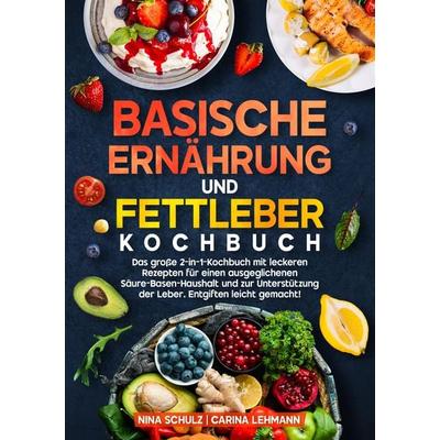 Basische Ernährung und Fettleber Kochbuch, Taschenbuch von Nina Schulz,Carina Lehmann, Tredition, 978-3-384-66693-2