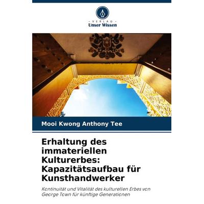 Erhaltung des immateriellen Kulturerbes: Kapazitätsaufbau für Kunsthandwerker, Taschenbuch von Mooi Kwong Anthony Tee, Verlag Unser Wissen,