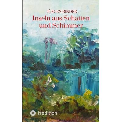 Inseln aus Schatten und Schimmer, Taschenbuch von Jürgen Binder, Tredition, 978-3-347-80963-5