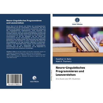 Neuro-Linguistisches Programmieren und Leseverstehen, Taschenbuch von Kawther A. Nahi,Adel A. Thamery, BoD - Books on Demand, 978-620-2-50023-4