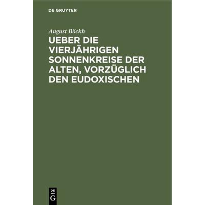 Ueber die vierjährigen Sonnenkreise der Alten, vorzüglich den Eudoxischen, Gebundene Ausgabe von August Böckh, De Gruyter, 978-3-11-125746-4
