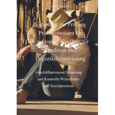 Entspannt zur Prüfung Prüfungswissen Kaufmann / Kauffrau für Spedition und Logistikdienstleistung, Taschenbuch von Oliver Blaschke, Bookmundo Direct,