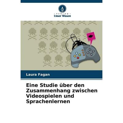 Eine Studie über den Zusammenhang zwischen Videospielen und Sprachenlernen, Taschenbuch von Laura Fagan, Verlag Unser Wissen, 978-620-9-14100-3