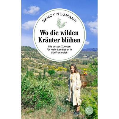 Wo die wilden Kräuter blühen, Taschenbuch von Sandy Neumann, Eden Books - ein Verlag der Edel Verlagsgruppe, 978-3-95910-338-1