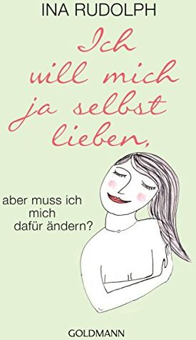 Ina Rudolph - Ich will mich ja selbst lieben,: aber muss ich mich dafür ändern? - Preis vom 09.10.2026 07:28:09 h