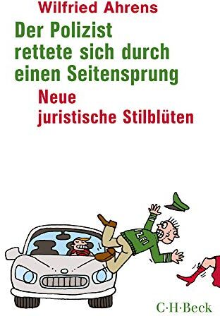 Wilfried Ahrens - Der Polizist rettete sich durch einen Seitensprung: Neue juristische Stilblüten - Preis vom 01.10.2026 17:08:56 h