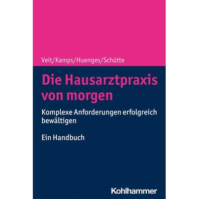 Die Hausarztpraxis von morgen, Taschenbuch von Iris Veit,Harald Kamps,Bert Huenges,Torsten Schütte, Kohlhammer