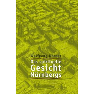 Das spirituelle Gesicht Nürnbergs, Taschenbuch von Wolfgang Körner, Synergia-Verlag, 978-3-939272-78-6