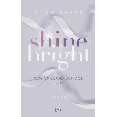 Shine Bright - New England School of Ballet, Taschenbuch von Anna Savas, Lyx