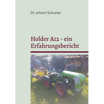 Holder A12 - ein Erfahrungsbericht, Taschenbuch von Johann Schuster, BoD – Books on Demand, 978-3-7597-5981-8