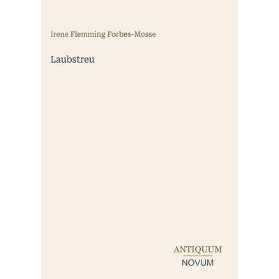 Laubstreu, Gebundene Ausgabe von Irene Flemming Forbes-Mosse, Antiquum Novum Verlag, 978-3-387-44492-6
