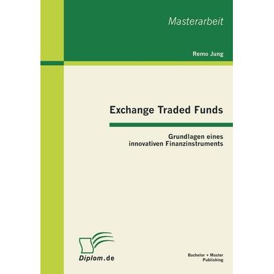 Exchange Traded Funds: Grundlagen eines innovativen Finanzinstruments, Taschenbuch von Remo Jung, Bachelor + Master Publishing, 978-3-86341-103-9