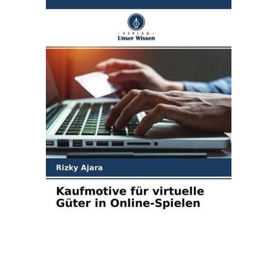 Kaufmotive für virtuelle Güter in Online-Spielen, Taschenbuch von Rizky Ajara, Verlag Unser Wissen, 978-620-4-49978-9