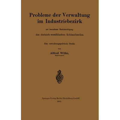 Probleme der Verwaltung im Industriebezirk mit besonderer Berücksichtigung des rheinisch-westfälischen Kohlendistrikts, Taschenbuch von Alfred Wilke,