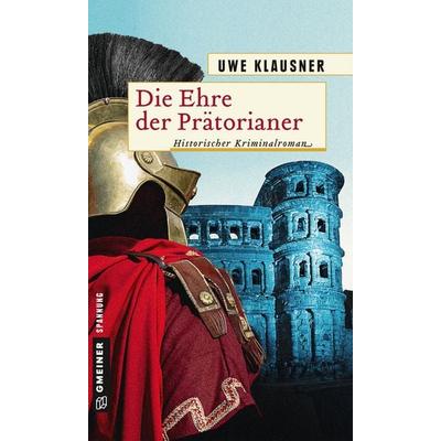 Die Ehre der Prätorianer, Taschenbuch von Uwe Klausner, Gmeiner-Verlag, 978-3-8392-2299-7