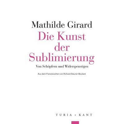 Die Kunst der Sublimierung, Taschenbuch von Mathilde Girard, Verlag Turia + Kant, 978-3-9851412-6-5