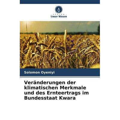 Veränderungen der klimatischen Merkmale und des Ernteertrags im Bundesstaat Kwara, Taschenbuch von Solomon Oyeniyi, Verlag Unser Wissen,
