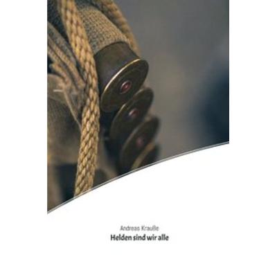 Helden sind wir alle, Taschenbuch von Andreas Krausse, Epubli, 978-3-7502-6983-5