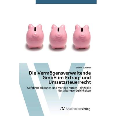 Die Vermögensverwaltende GmbH im Ertrag- und Umsatzsteuerrecht, Taschenbuch von Stefan Künstner, AV Akademikerverlag, 978-3-639-67842-0