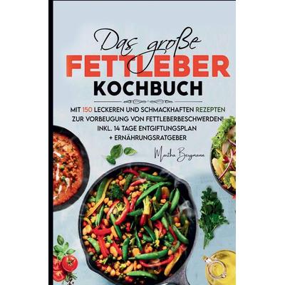 Das große Fettleber Kochbuch – 150 gesunde Rezepte zur Unterstützung der Lebergesundheit, Gebundene Ausgabe von Martha Bergmann, Tredition,