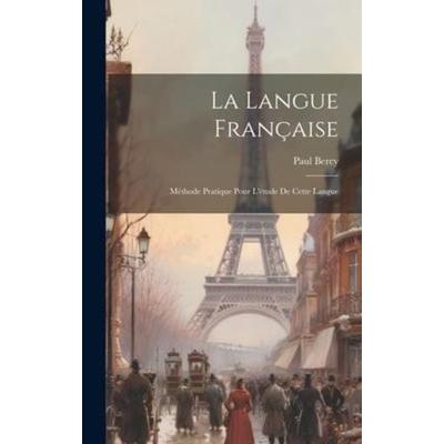 La Langue Française: Méthode Pratique Pour L'étude De Cette Langue, Gebundene Ausgabe von Paul Bercy, Creative Media Partners, LLC, 978-1-02-070061-3