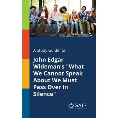 A Study Guide for John Edgar Wideman's 'What We Cannot Speak About We Must Pass Over in Silence'; Taschenbuch von Cengage Learning Gale, Gale, Study