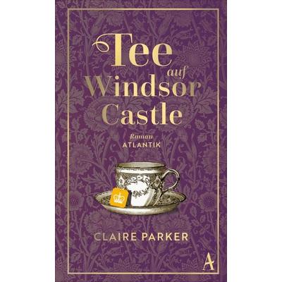 Tee auf Windsor Castle, Gebundene Ausgabe von Claire Parker, Atlantik Verlag